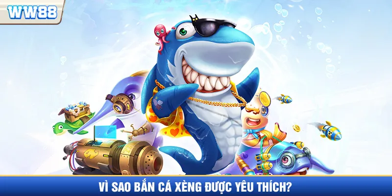 Vì sao bắn cá Xèng lại được yêu thích tại nhà cái WW88?