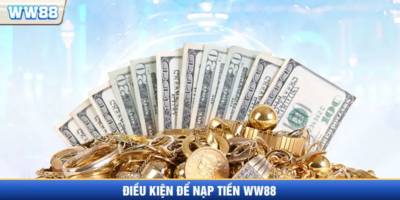 Điều kiện để nạp tiền WW88