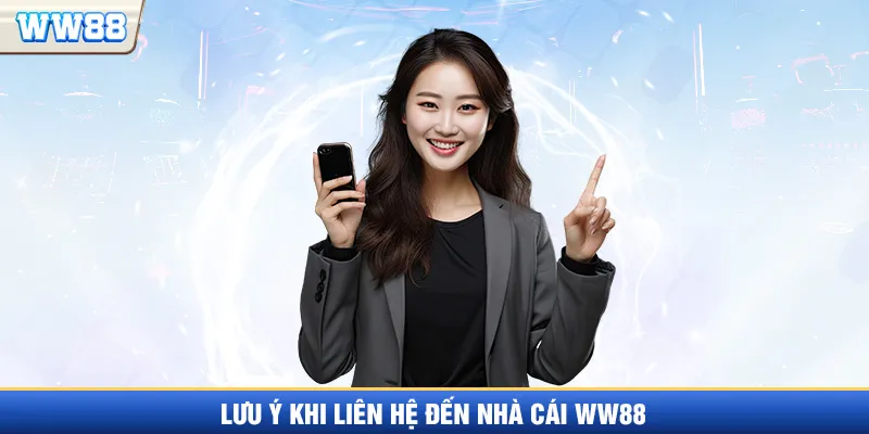 Một vài lưu ý khi liên hệ WW88